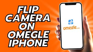 How To Flip Camera On Omegle iPhone - Easy!