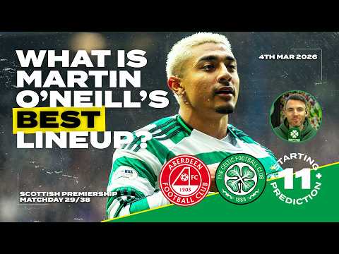 Aberdeen v Celtic | What is Our Best Lineup? | Starting XI Prediction