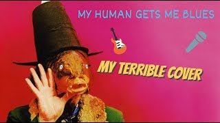 My Human Gets Me Blues (MY TERRIBLE CAPTAIN BEEFHEART COVER)