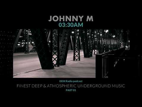 Johnny M | 03:30 AM (Part 01) Deep & Atmospheric Underground Music | DEM Radio Podcast