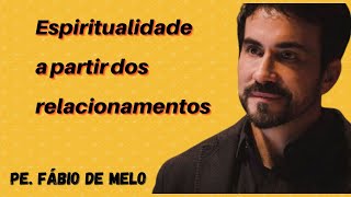 ESPIRITUALIDADE A PARTIR DOS RELACIONAMENTOS!!! REFLEXO DA PALAVRA COM [PE. FBIO DE MELO]