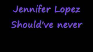 Jennifer Lopez Should&#39;ve never