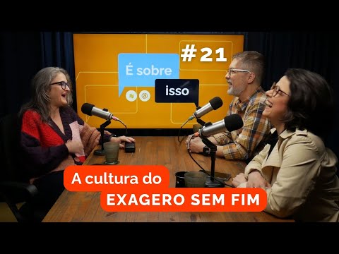 A cultura do exagero sem fim [É Sobre Isso #21]