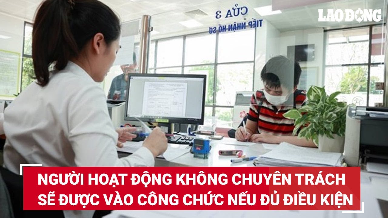 Người hoạt động không chuyên trách có thể được vào công chức nếu đủ điều kiện