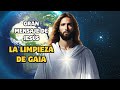 LA LIMPIEZA DE GAIA - GRAN MENSAJE DE JESÚS
