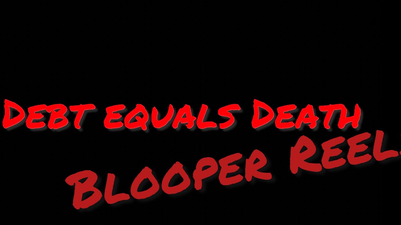 Blooper reel for Debt equals Death