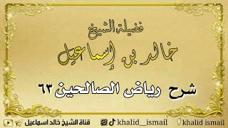 صورة شرح رياض الصالحين ٦٣ - فضيلة الشيخ خالد إسماعيل