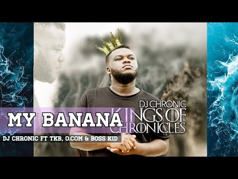 DJ Chronic ft Tkb ,O.com & BossKid - My Banana (Official Audio)