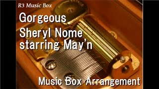 Gorgeous/Sheryl Nome starring May&#39;n [Music Box] (Anime &quot;Macross Frontier&quot; Character Song)