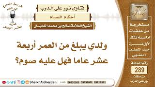 ولدي يبلغ من العمر أربعة عشر عاما فهل عليه صوم؟ الشيخ صالح بن محمد اللحيدان image