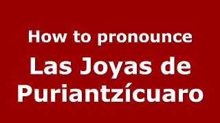 How to pronounce Las Joyas De Puriantzícuaro
