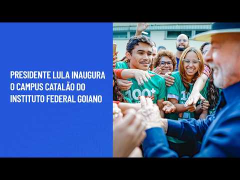 Presidente Lula inaugura o Campus Catalão do Instituto Federal Goiano