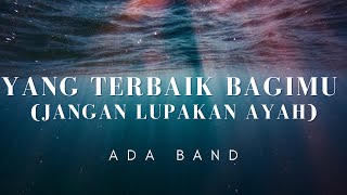 Download lagu Yang Terbaik Bagimu (Jangan Lupakan Ayah) - Ada Band (Lirik) mp3