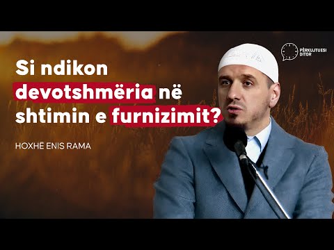 Si ndikon devotshmëria në shtimin e furnizimit? - Hoxhë Enis Rama