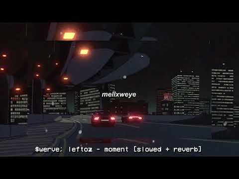 $werve; leftoz ~ moment [slowed + reverb]