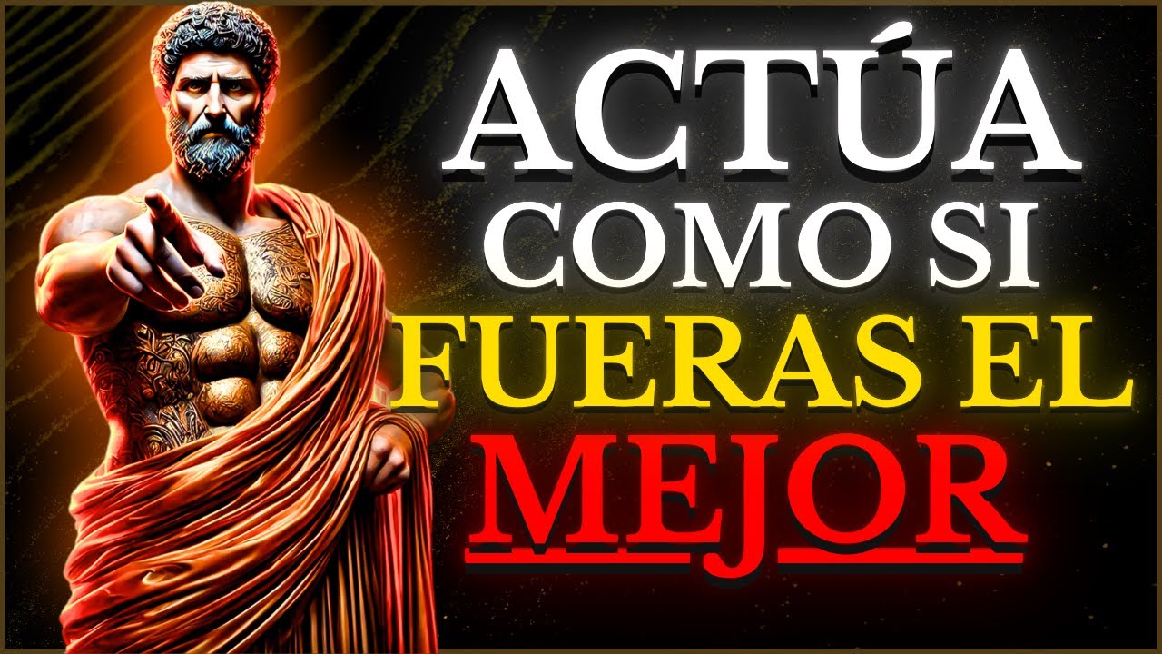 ACTÚA COMO SI FUERAS EL MEJOR: ADOPTA ESTA MENTALIDAD Y CONSEGUIRÁS TODO LO QUE DESEAS | ESTOICISMO
