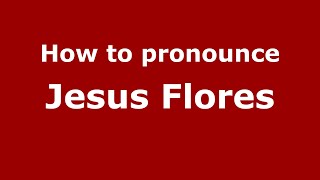 How to pronounce Jesus Flores