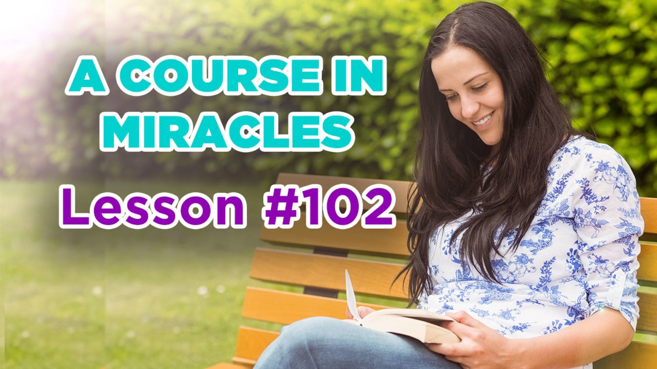 A Course In Miracles - Lesson 102