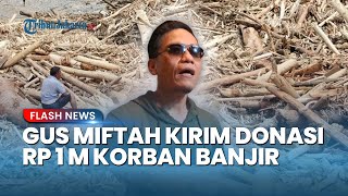 Gus Miftah Sumbang Rp 1 Miliar dari Kantong Pribadi untuk Korban Banjir Aceh & Padang