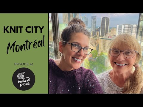 KNIT CITY MONTREAL! Knits n Pieces Episode 46