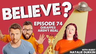 GIRAFFES AREN'T REAL | w/Natalie Durkin | Believe? | Ep74
