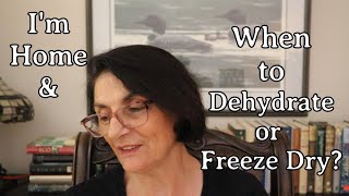 I'm Home & When To Dehydrate or Freeze Dry