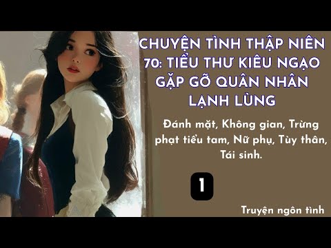 Tập 1| Chuyện Tình Thập Niên 70: Tiểu Thư Kiêu Ngạo Gặp Gỡ Quân Nhân Lạnh Lùng