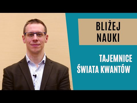 Bliżej Nauki: Tajemnice świata kwantów - dr Michał Eckstein