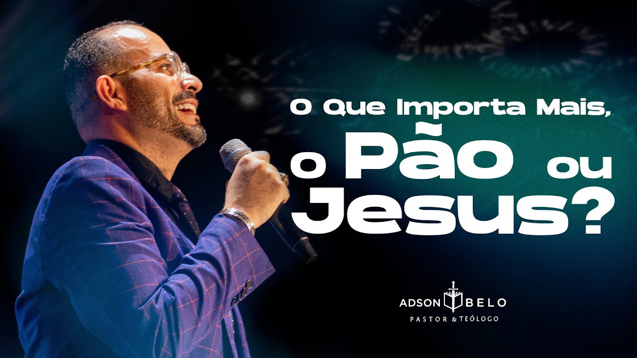 O que importa mais, Pão ou Jesus? | Pr. Adson Belo