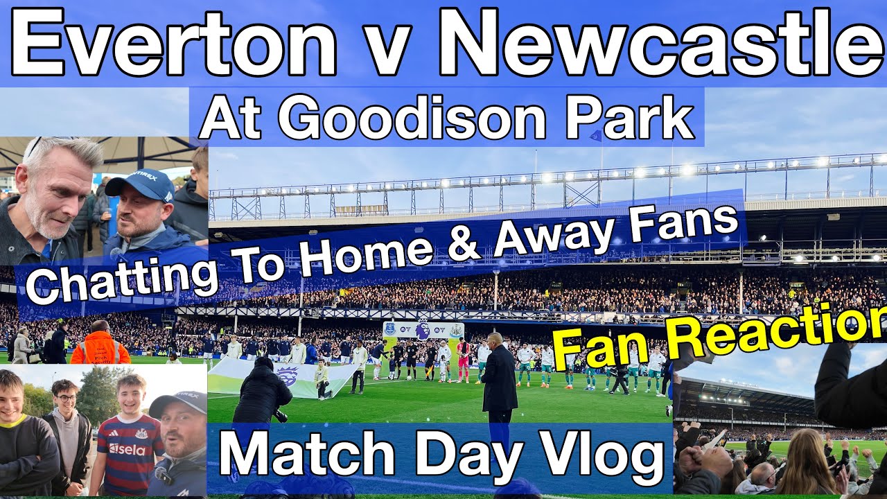 EVERTON V NEWCASTLE @ GOODISON PARK - MATCH VLOG