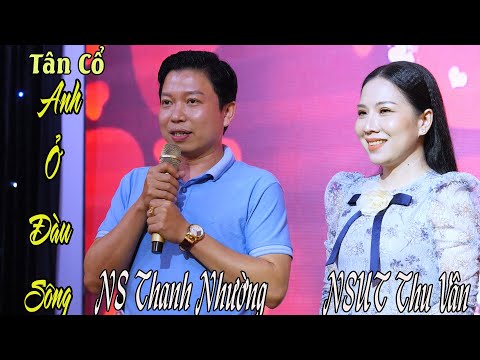Tại sao khán giả gặp NS Thanh Nhường & NSUT Thu Vân yêu càu hát Anh Ở Đầu Sông Em Cuối Sông ???