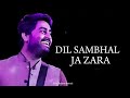 Dil Sambhal Ja Zara LYRICS Arijit Singh Mohammad Irfan Ali Saim Bhat