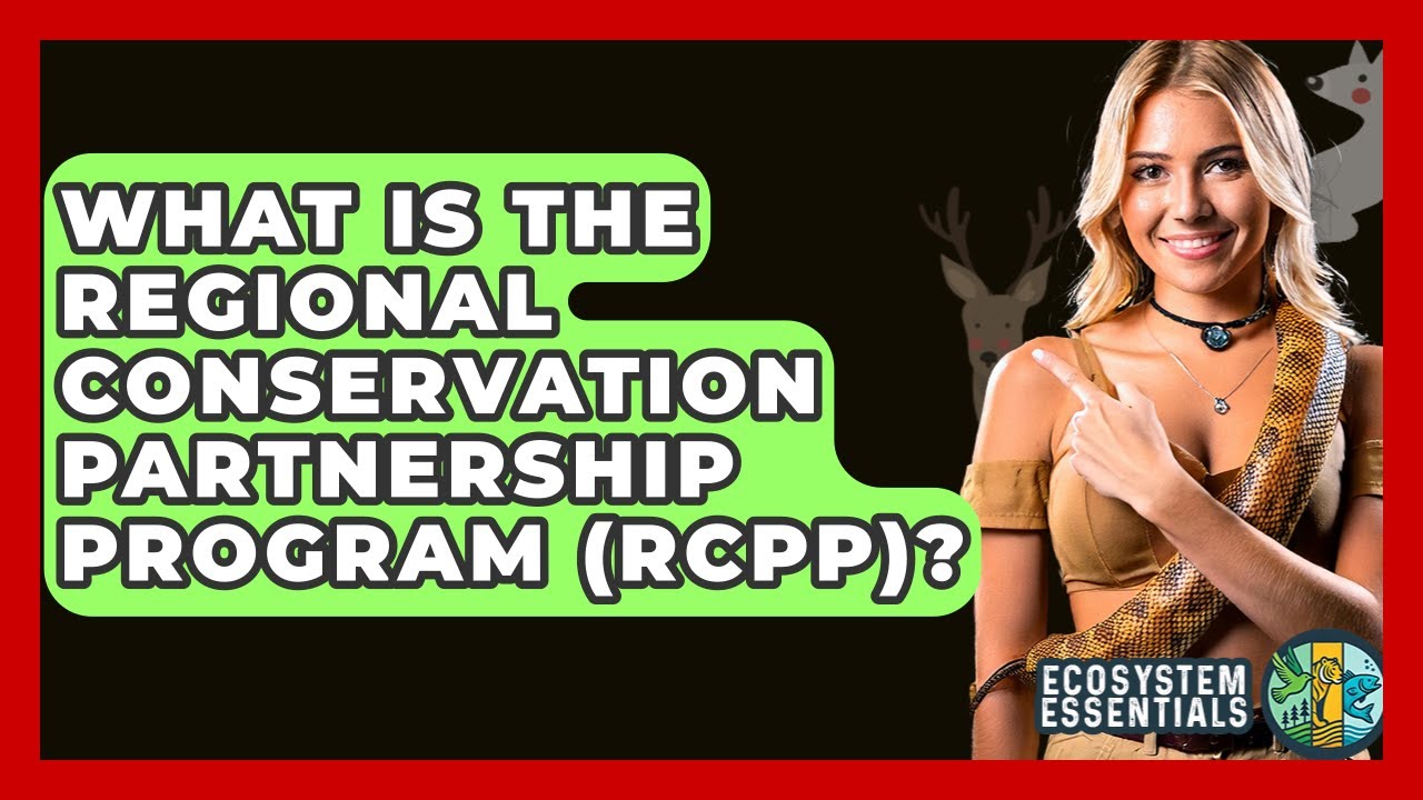What Is The Regional Conservation Partnership Program (RCPP)? - Ecosystem Essentials