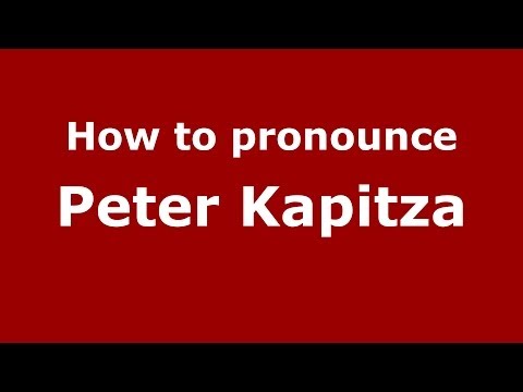 How to pronounce Peter Kapitza (Russian/Russia) - PronounceNames.com