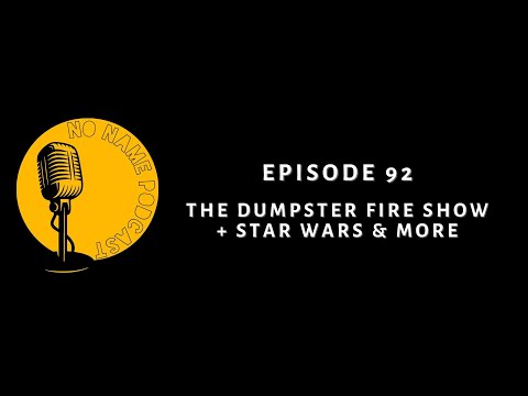 The Dumpster Fire Show (No Name Podcast - Episode 92)