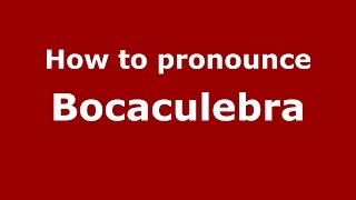 How to pronounce Bocaculebra
