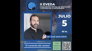 Charla  Magistral 2. El murmullo del cosmos. Dr. José  Edelstein