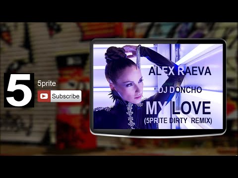 Alex Raeva & Dj Doncho - My Love (5prite Dirty Remix)