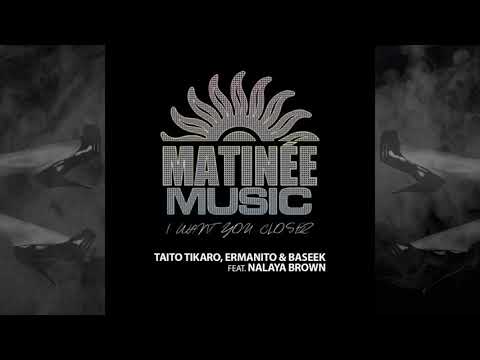 Taito Tikaro, Ermanito, Baseek feat Nalaya Brown - I want your closer [Matinée Music]