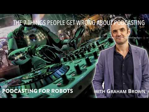 THE 7 THINGS PEOPLE GET WRONG ABOUT PODCASTING — Graham Brown