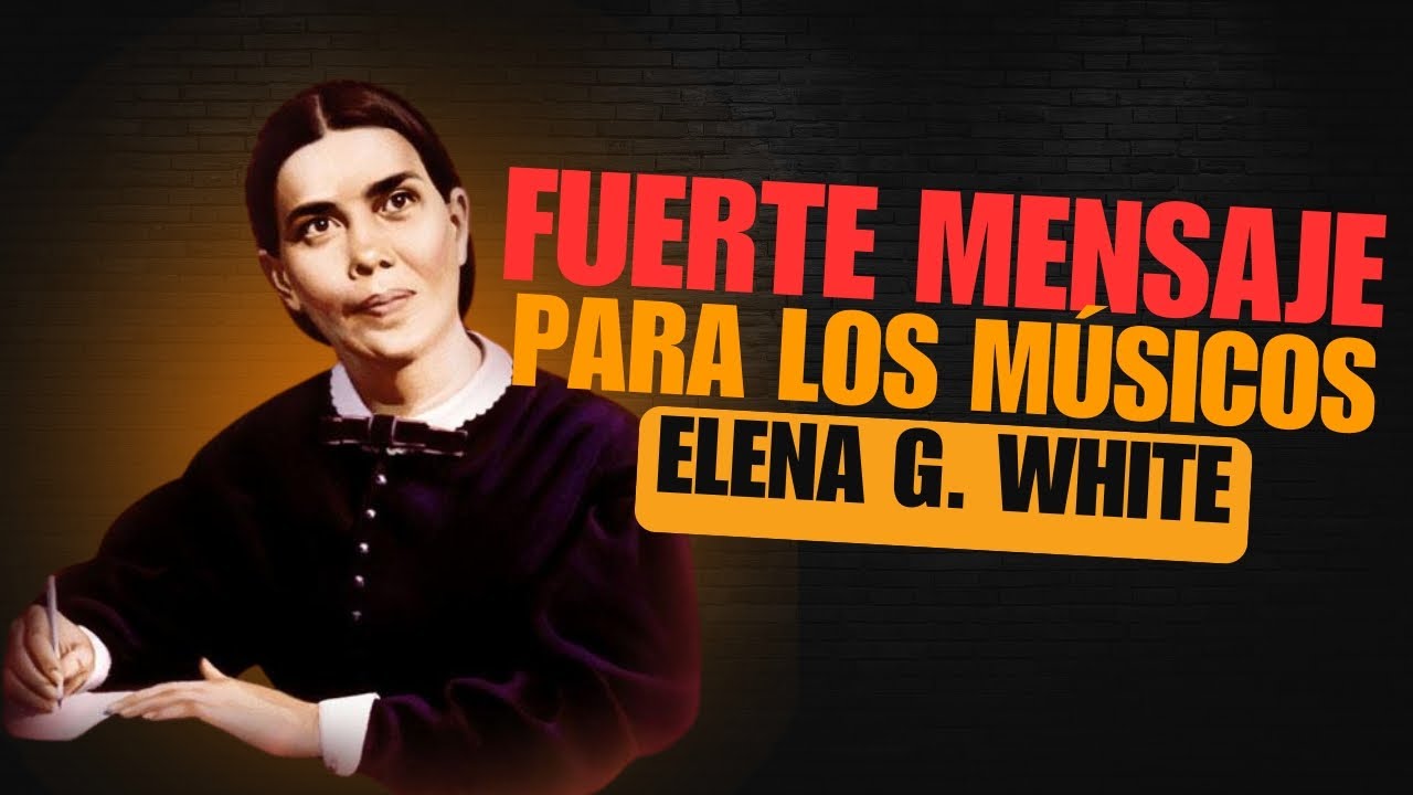 MENSAJE FUERTE PARA LOS MÚSICOS CAP. 8 LIBRO DE LA MÚSICA DE ELENA G. WHITE