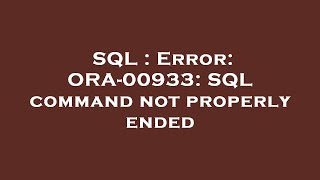 SQL : Error: ORA-00933: SQL command not properly ended