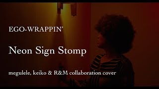 Neon Sign Stomp ☆ EGO-WRAPPIN'  (エゴ・ラッピン) ☆ collaboration cove  by megulele, K, &amp; R&amp;M