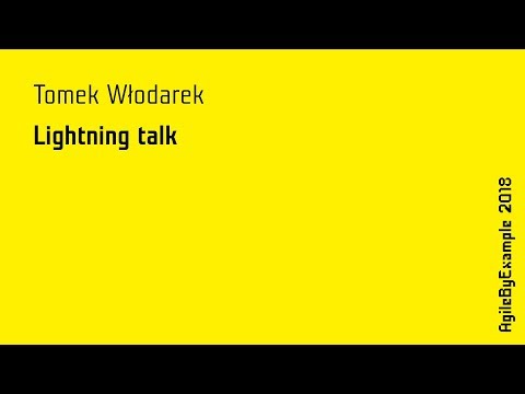 AgileByExample 2018: Tomasz Włodarek - lightning talk