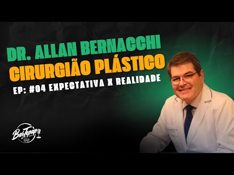 EXPECTATIVA X REALIDADE - DR. ALLAN BERNACCHI - CIRURGIÃO PLÁSTICO - Bartepapo #04