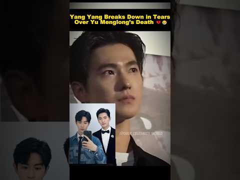 Yang Yang Breaks Down After Yu Menglong’s Tragic Death 😢💔#yangyang #yumenglong