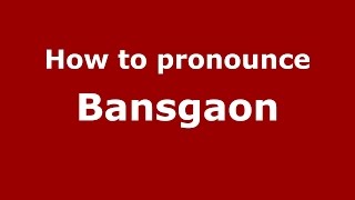 How to pronounce Bansgaon