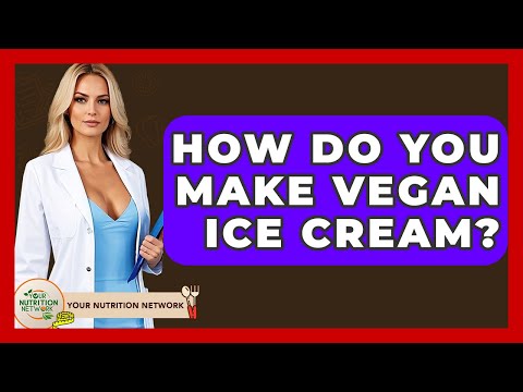 How Do You Make Vegan Ice Cream? - Your Nutrition Network