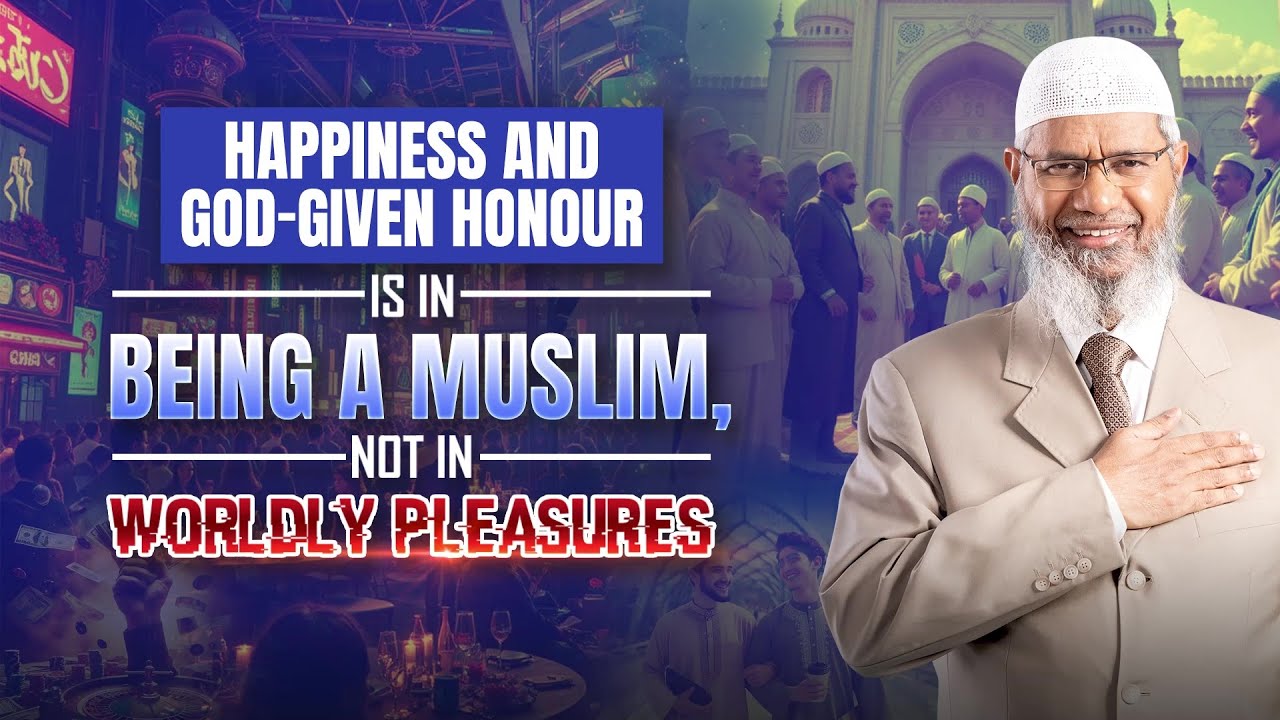 Happiness and God Given Honour is in being a Muslim, not in Worldly Pleasures - Dr Zakir Naik