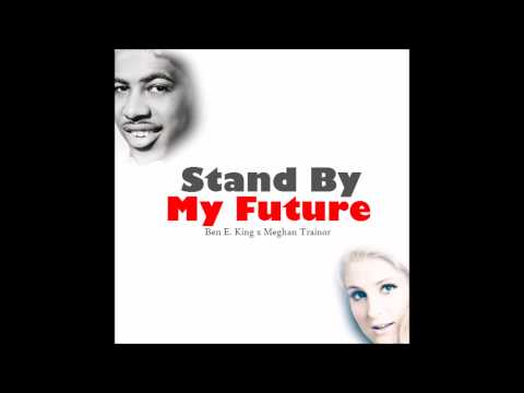 Stand By My Future (Ben E. King x Meghan Trainor) - Mashup